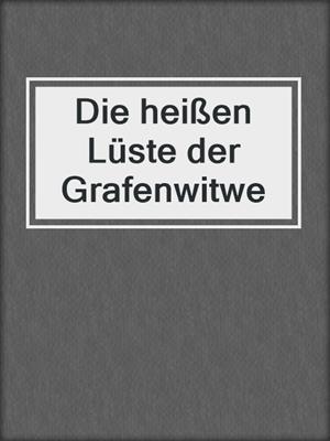 cover image of Die heißen Lüste der Grafenwitwe