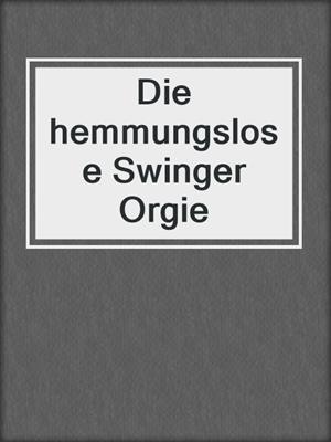 cover image of Die hemmungslose Swinger Orgie