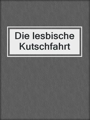 cover image of Die lesbische Kutschfahrt