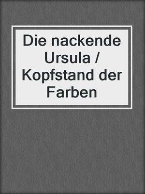 cover image of Die nackende Ursula / Kopfstand der Farben
