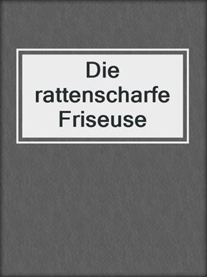 cover image of Die rattenscharfe Friseuse