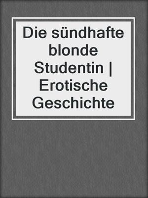cover image of Die sündhafte blonde Studentin | Erotische Geschichte
