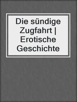 cover image of Die sündige Zugfahrt | Erotische Geschichte
