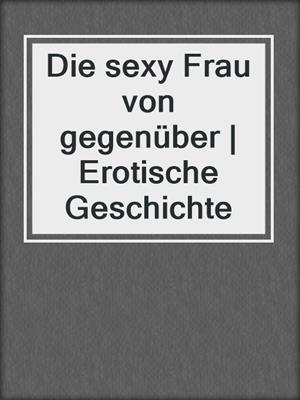 cover image of Die sexy Frau von gegenüber | Erotische Geschichte