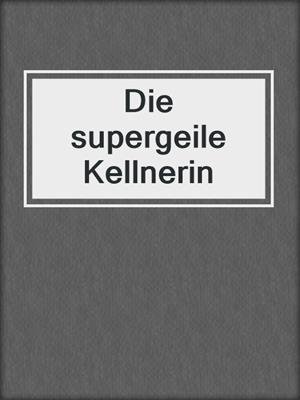 cover image of Die supergeile Kellnerin
