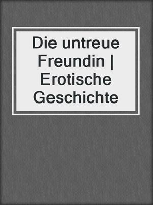 cover image of Die untreue Freundin | Erotische Geschichte