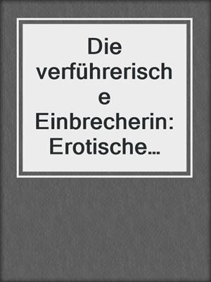 cover image of Die verführerische Einbrecherin: Erotische Geschichte
