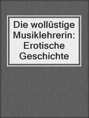 cover image of Die wollüstige Musiklehrerin: Erotische Geschichte