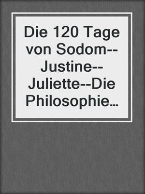 cover image of Die 120 Tage von Sodom--Justine--Juliette--Die Philosophie im Boudoir (4 Meisterwerke der Erotik und BDSM)