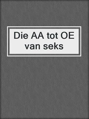 cover image of Die AA tot OE van seks