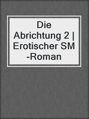 cover image of Die Abrichtung 2 | Erotischer SM-Roman