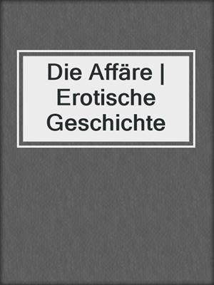 cover image of Die Affäre | Erotische Geschichte