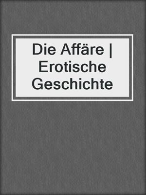 cover image of Die Affäre | Erotische Geschichte