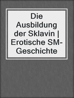 cover image of Die Ausbildung der Sklavin | Erotische SM-Geschichte