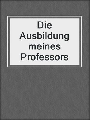 cover image of Die Ausbildung meines Professors