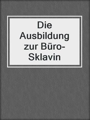 cover image of Die Ausbildung zur Büro-Sklavin