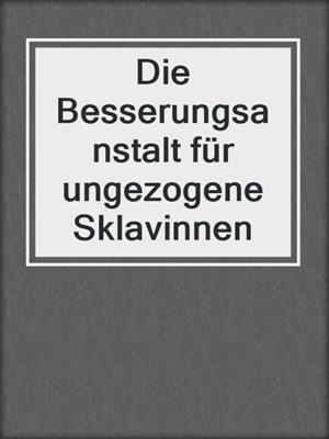 cover image of Die Besserungsanstalt für ungezogene Sklavinnen