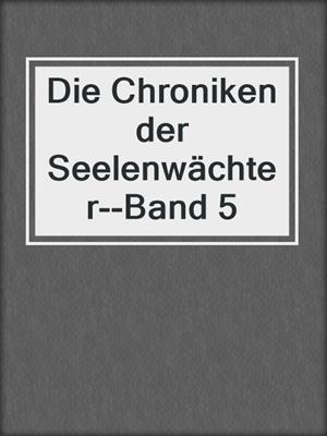 cover image of Die Chroniken der Seelenwächter--Band 5