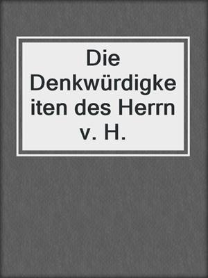 cover image of Die Denkwürdigkeiten des Herrn v. H.