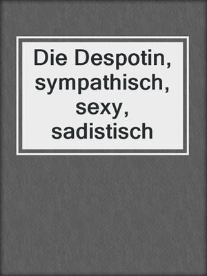 cover image of Die Despotin, sympathisch, sexy, sadistisch