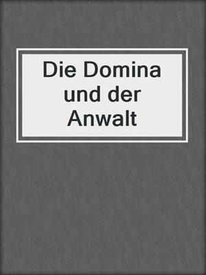 cover image of Die Domina und der Anwalt