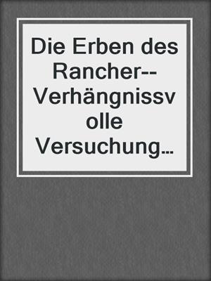 cover image of Die Erben des Rancher--Verhängnissvolle Versuchung in Texas (3-teilige Serie)