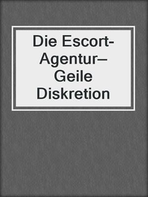 cover image of Die Escort-Agentur—Geile Diskretion
