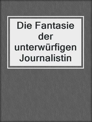 cover image of Die Fantasie der unterwürfigen Journalistin