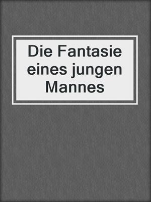cover image of Die Fantasie eines jungen Mannes