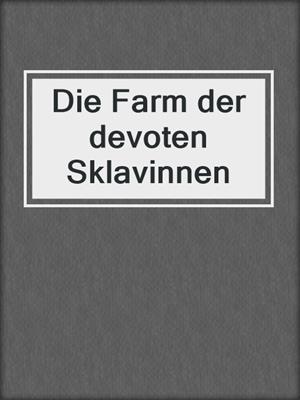 cover image of Die Farm der devoten Sklavinnen