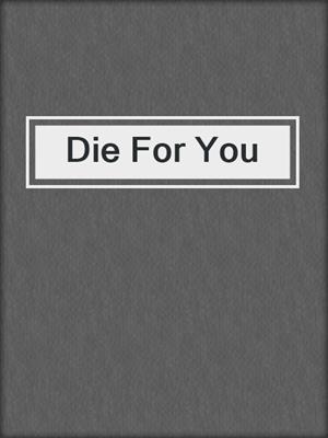 cover image of Die For You