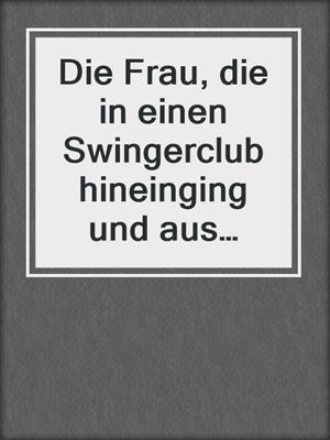 cover image of Die Frau, die in einen Swingerclub hineinging und aus einem Jungbrunnen herauskam