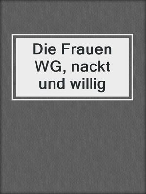 cover image of Die Frauen WG, nackt und willig