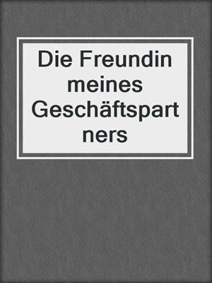 cover image of Die Freundin meines Geschäftspartners