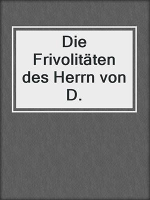 cover image of Die Frivolitäten des Herrn von D.