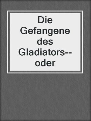 cover image of Die Gefangene des Gladiators--oder