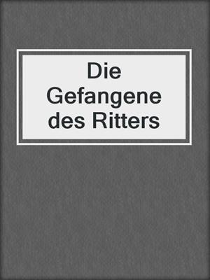 cover image of Die Gefangene des Ritters