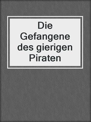cover image of Die Gefangene des gierigen Piraten
