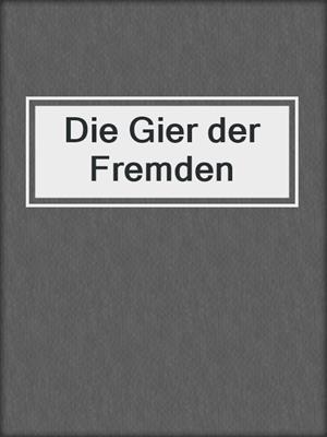 cover image of Die Gier der Fremden