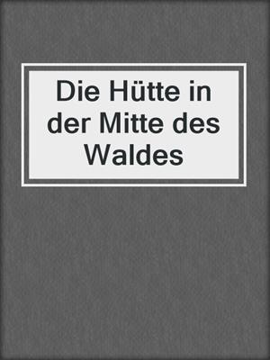 Die Hütte in der Mitte des Waldes