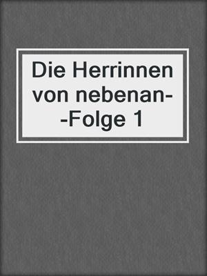 cover image of Die Herrinnen von nebenan--Folge 1