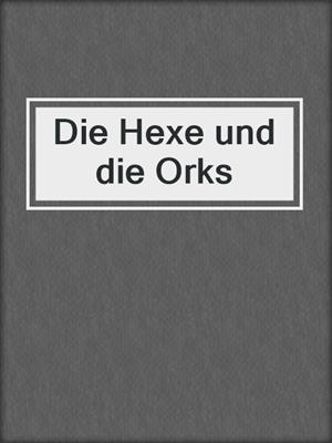 cover image of Die Hexe und die Orks