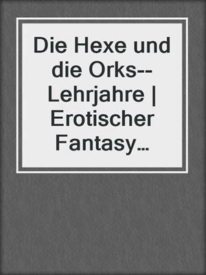 cover image of Die Hexe und die Orks--Lehrjahre | Erotischer Fantasy Roman