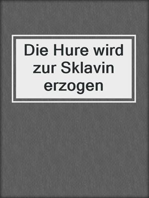 cover image of Die Hure wird zur Sklavin erzogen