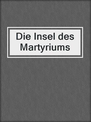 cover image of Die Insel des Martyriums