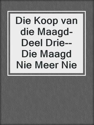 cover image of Die Koop van die Maagd-  Deel Drie--Die Maagd Nie Meer Nie