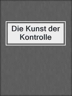 cover image of Die Kunst der Kontrolle