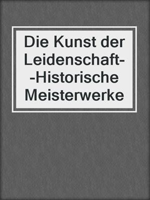 cover image of Die Kunst der Leidenschaft--Historische Meisterwerke