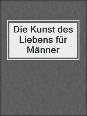 cover image of Die Kunst des Liebens für Männer