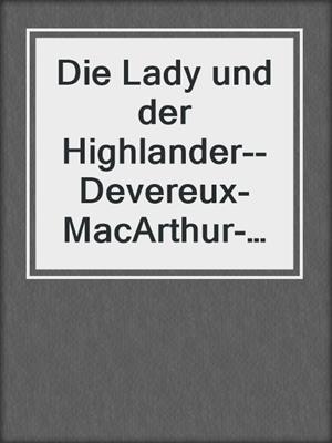 cover image of Die Lady und der Highlander--Devereux-MacArthur-Reihe